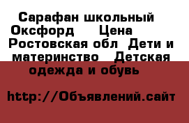 Сарафан школьный  (Оксфорд ) › Цена ­ 450 - Ростовская обл. Дети и материнство » Детская одежда и обувь   